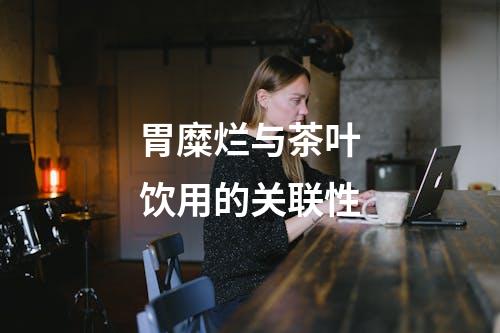 胃糜烂与茶叶饮用的关联性