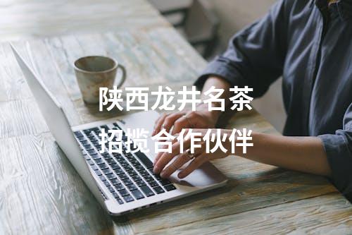 陕西龙井名茶招揽合作伙伴