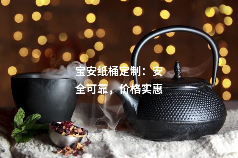 宝安纸桶定制：安全可靠，价格实惠