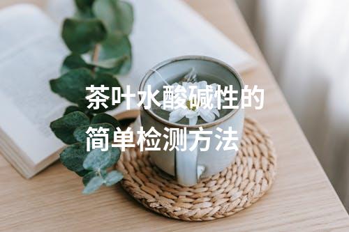 茶叶水酸碱性的简单检测方法