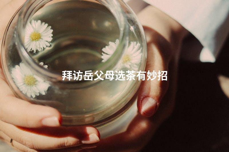 拜访岳父母选茶有妙招