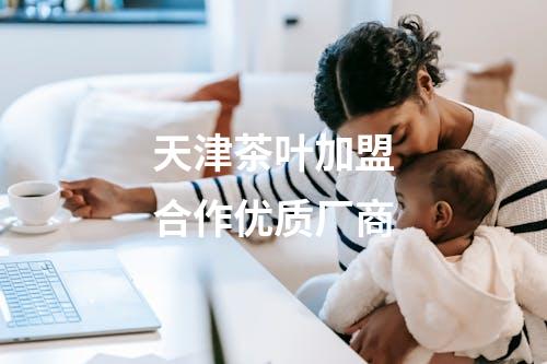 天津茶叶加盟合作优质厂商