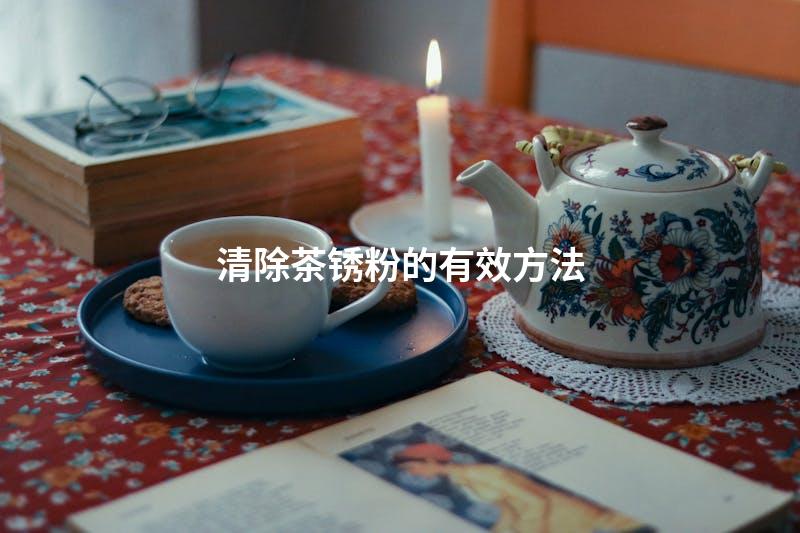 清除茶锈粉的有效方法