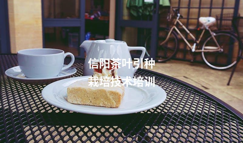 信阳茶叶引种栽培技术培训