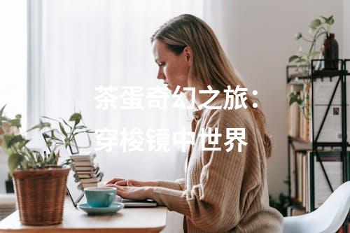 茶蛋奇幻之旅：穿梭镜中世界