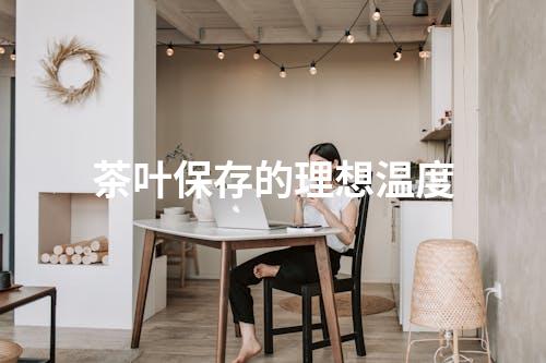 茶叶保存的理想温度