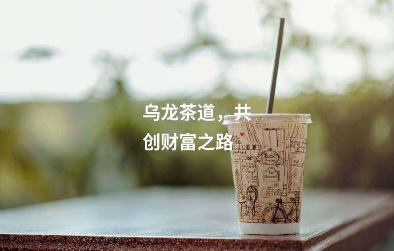 乌龙茶道，共创财富之路