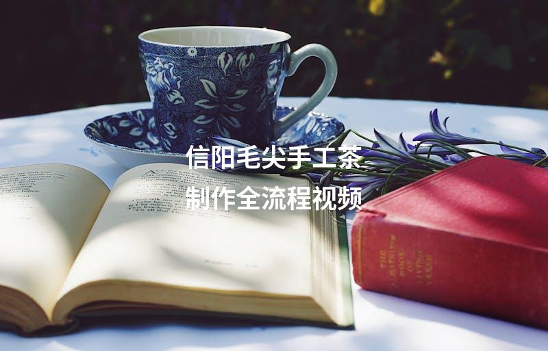 信阳毛尖手工茶制作全流程视频