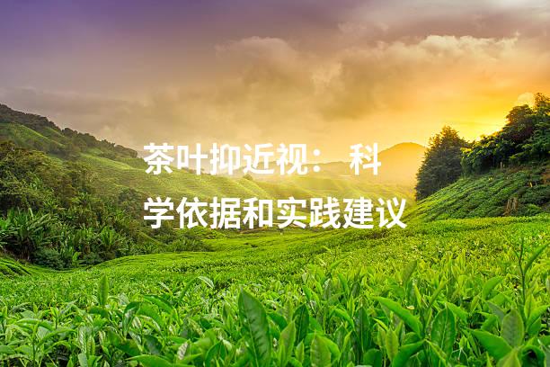 茶叶抑近视： 科学依据和实践建议