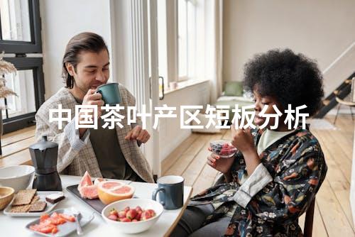 中国茶叶产区短板分析