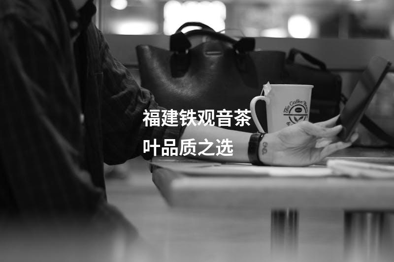 福建铁观音茶叶品质之选