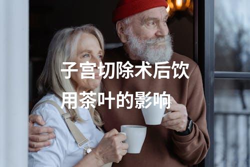 子宫切除术后饮用茶叶的影响