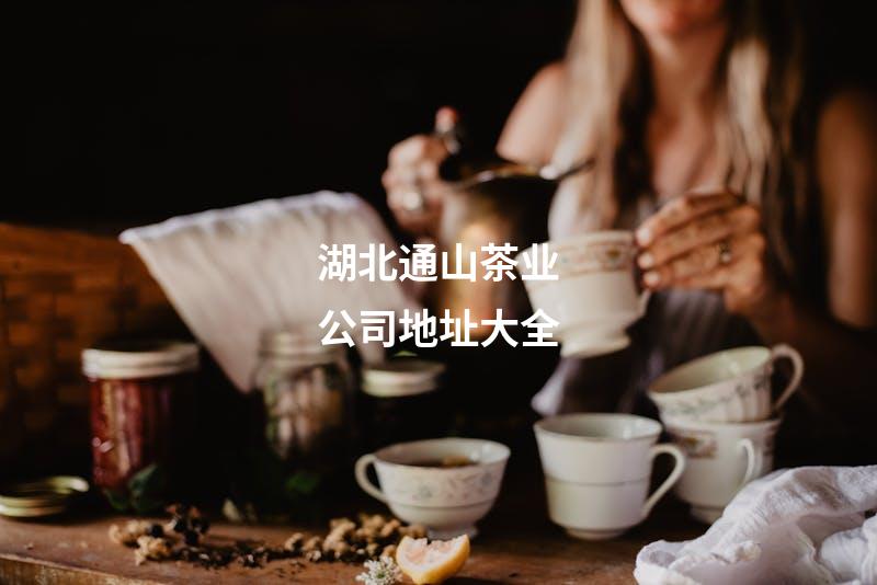 湖北通山茶业公司地址大全