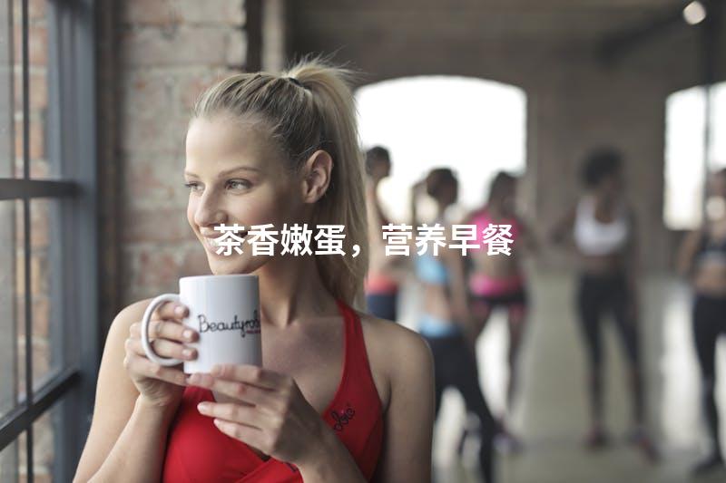 茶香嫩蛋，营养早餐