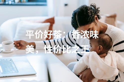 平价好茶：香浓味美，性价比之王