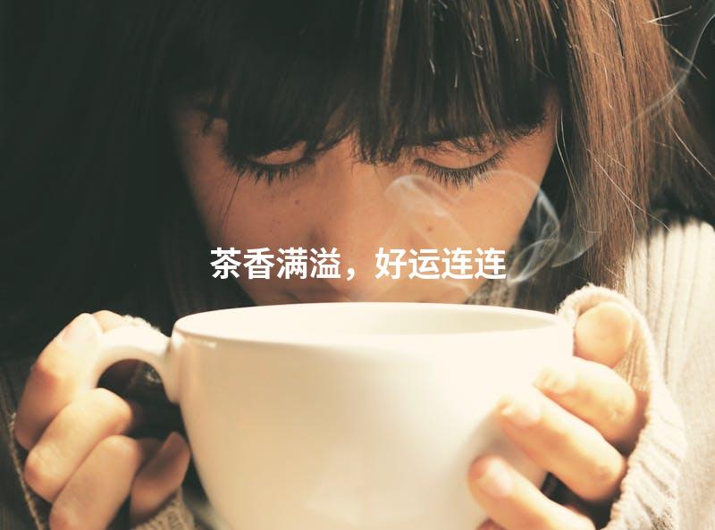 茶香满溢，好运连连