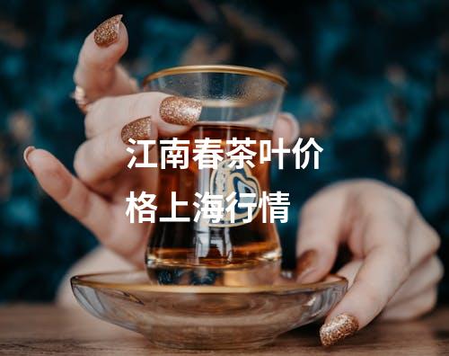 江南春茶叶价格上海行情
