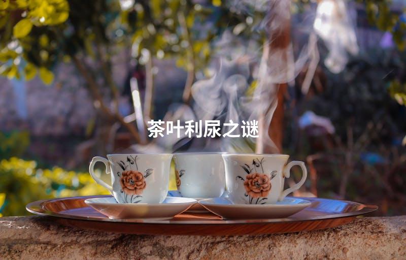 茶叶利尿之谜