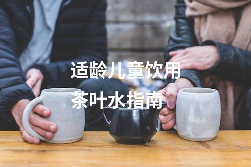 适龄儿童饮用茶叶水指南