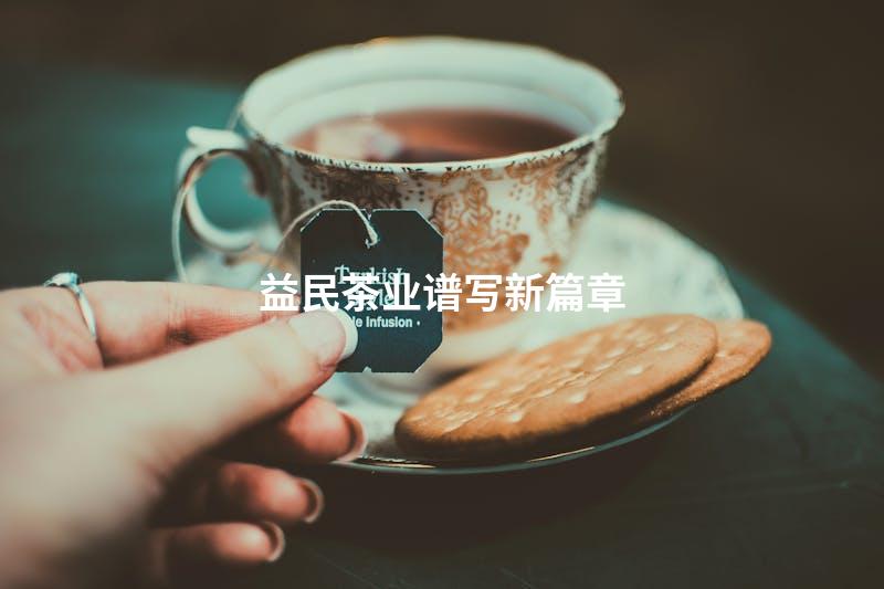 益民茶业谱写新篇章
