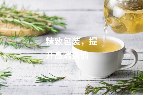 精致包装，提升高端茶韵