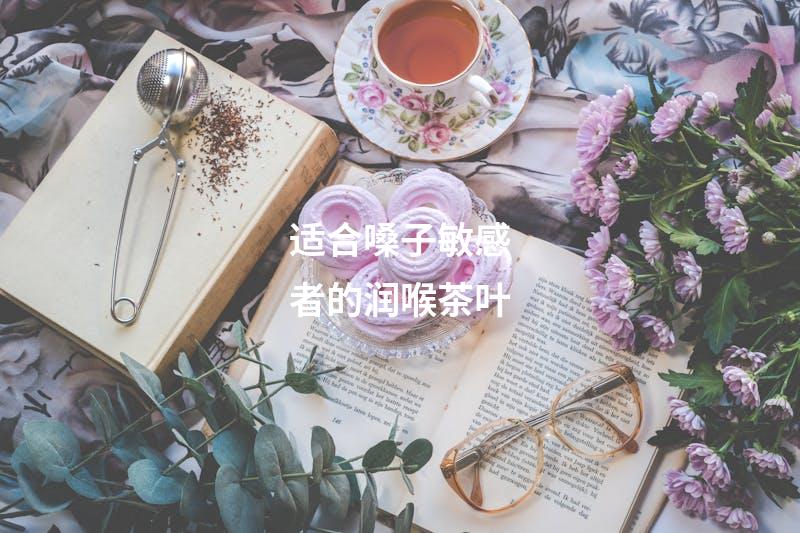 适合嗓子敏感者的润喉茶叶